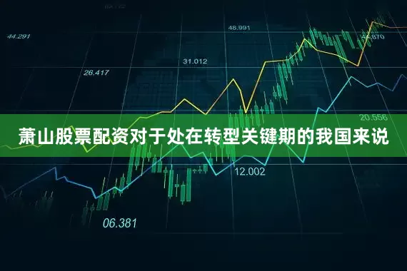 萧山股票配资对于处在转型关键期的我国来说